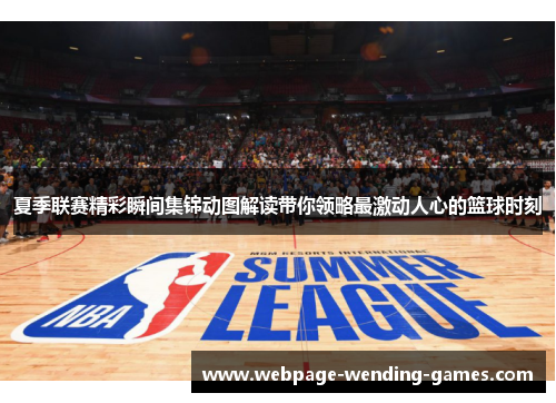 夏季联赛精彩瞬间集锦动图解读带你领略最激动人心的篮球时刻