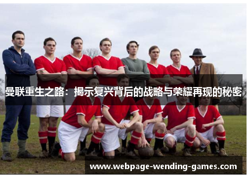曼联重生之路：揭示复兴背后的战略与荣耀再现的秘密