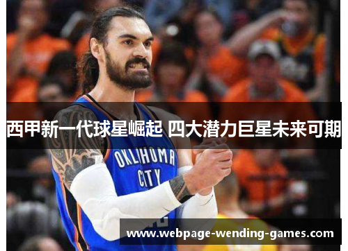 西甲新一代球星崛起 四大潜力巨星未来可期