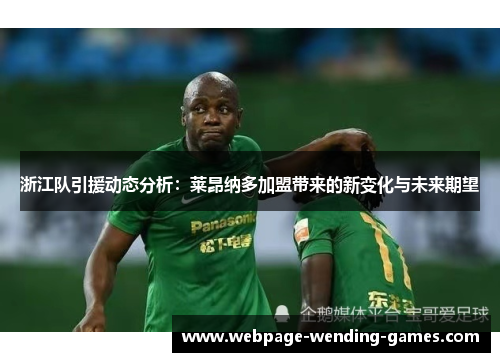 浙江队引援动态分析：莱昂纳多加盟带来的新变化与未来期望