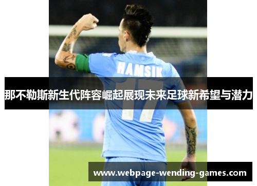 那不勒斯新生代阵容崛起展现未来足球新希望与潜力