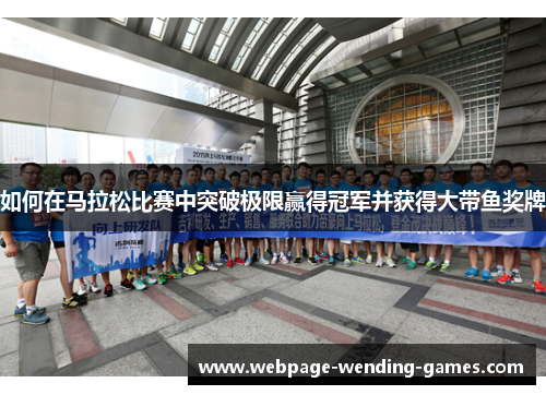 如何在马拉松比赛中突破极限赢得冠军并获得大带鱼奖牌