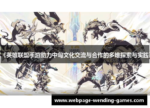 《英雄联盟手游助力中匈文化交流与合作的多维探索与实践》