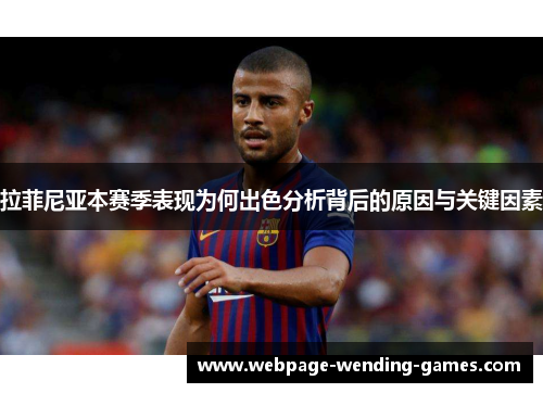 拉菲尼亚本赛季表现为何出色分析背后的原因与关键因素