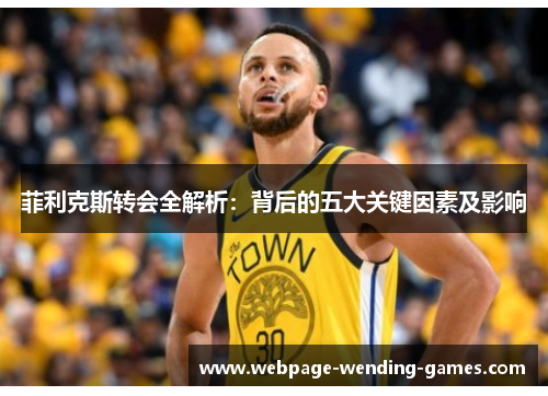 菲利克斯转会全解析：背后的五大关键因素及影响