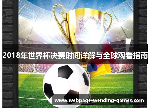 2018年世界杯决赛时间详解与全球观看指南