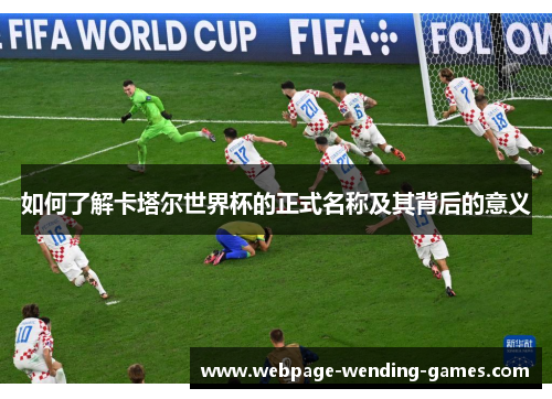 如何了解卡塔尔世界杯的正式名称及其背后的意义