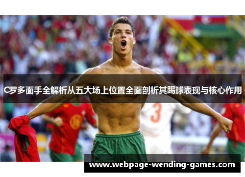 C罗多面手全解析从五大场上位置全面剖析其踢球表现与核心作用