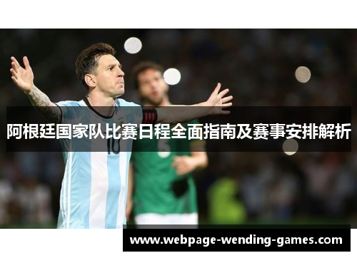 阿根廷国家队比赛日程全面指南及赛事安排解析