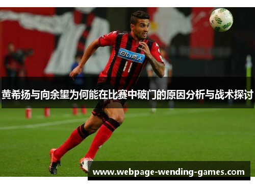 黄希扬与向余望为何能在比赛中破门的原因分析与战术探讨