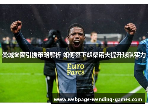 曼城冬窗引援策略解析 如何签下胡桑诺夫提升球队实力