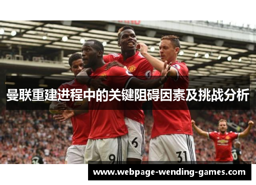 曼联重建进程中的关键阻碍因素及挑战分析