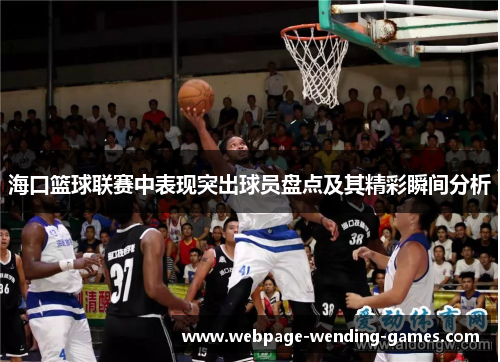 海口篮球联赛中表现突出球员盘点及其精彩瞬间分析