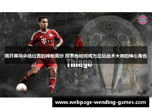 揭开莫塔中场位置的神秘面纱 探索他如何成为足坛战术大师的核心角色