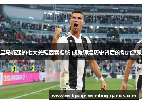 皇马崛起的七大关键因素揭秘 成就辉煌历史背后的动力源泉