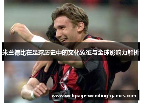 米兰德比在足球历史中的文化象征与全球影响力解析