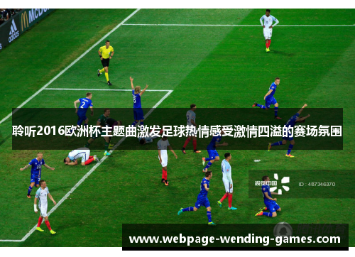 聆听2016欧洲杯主题曲激发足球热情感受激情四溢的赛场氛围