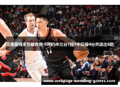 范弗里特末节被弃用 10投1中三分7投1中仅得4分并送出6助