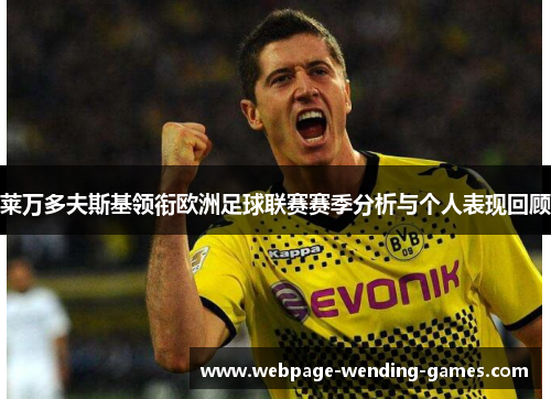 莱万多夫斯基领衔欧洲足球联赛赛季分析与个人表现回顾