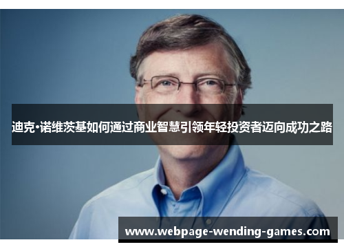 迪克·诺维茨基如何通过商业智慧引领年轻投资者迈向成功之路 迪克·诺维茨基如何通过商业智慧引领年轻投资者迈向成功之路