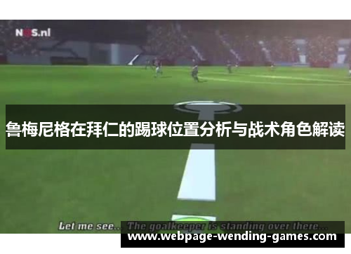 鲁梅尼格在拜仁的踢球位置分析与战术角色解读