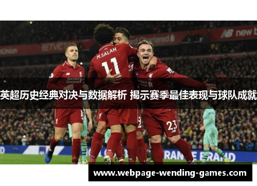 英超历史经典对决与数据解析 揭示赛季最佳表现与球队成就 英超历史经典对决与数据解析 揭示赛季最佳表现与球队成就