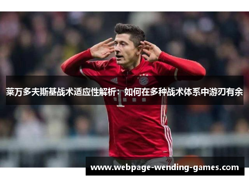 莱万多夫斯基战术适应性解析：如何在多种战术体系中游刃有余