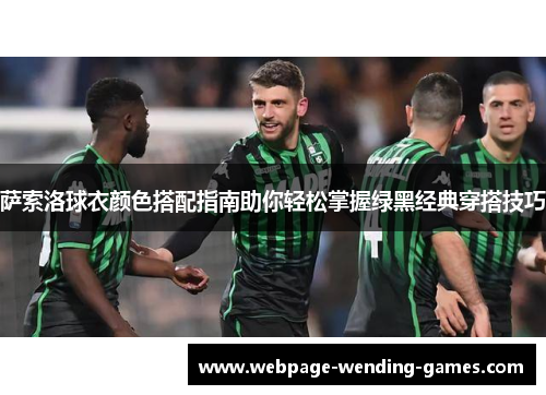 萨索洛球衣颜色搭配指南助你轻松掌握绿黑经典穿搭技巧