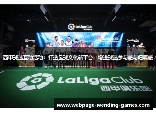 西甲球迷互动活动：打造足球文化新平台，增进球迷参与感与归属感