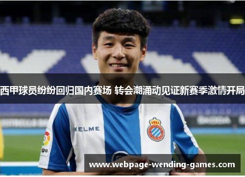 西甲球员纷纷回归国内赛场 转会潮涌动见证新赛季激情开局