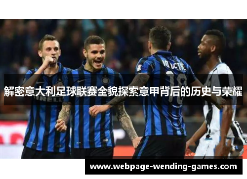 解密意大利足球联赛全貌探索意甲背后的历史与荣耀