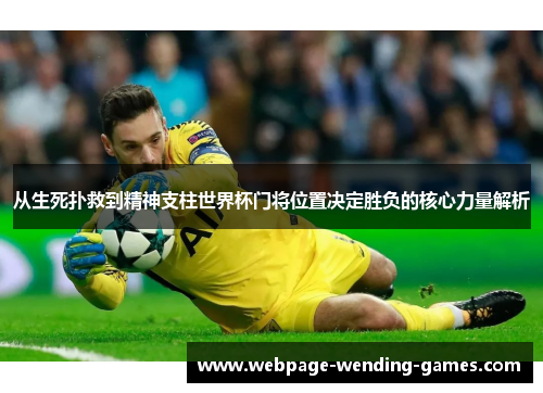 从生死扑救到精神支柱世界杯门将位置决定胜负的核心力量解析
