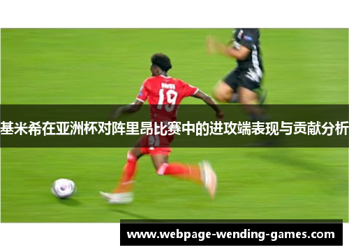 基米希在亚洲杯对阵里昂比赛中的进攻端表现与贡献分析