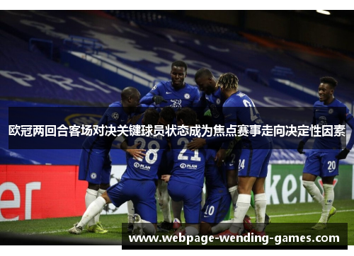 欧冠两回合客场对决关键球员状态成为焦点赛事走向决定性因素
