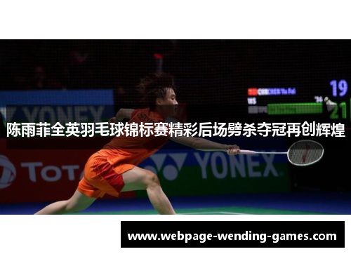 陈雨菲全英羽毛球锦标赛精彩后场劈杀夺冠再创辉煌