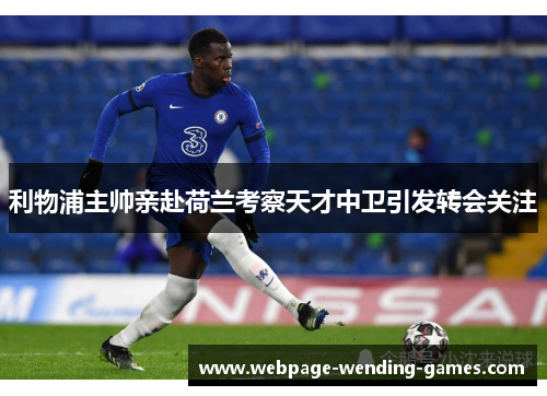 利物浦主帅亲赴荷兰考察天才中卫引发转会关注